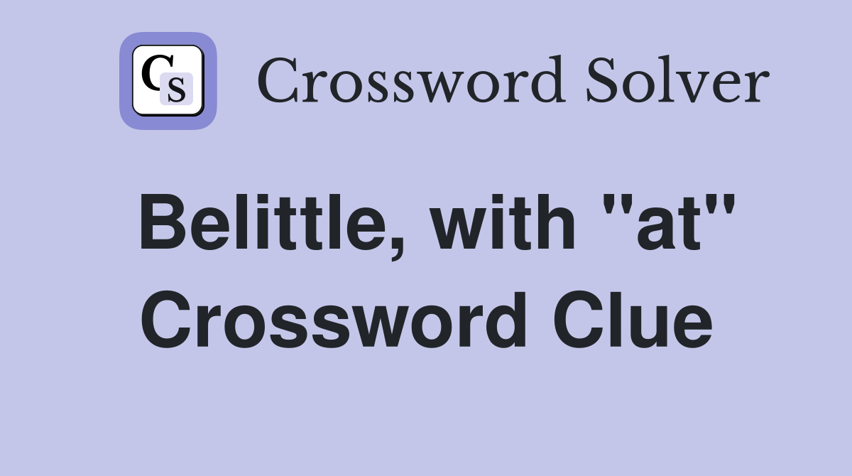 Belittle, with "at" Crossword Clue Answers Crossword Solver